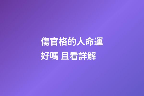 傷官格的人命運好嗎 且看詳解